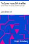 [Gutenberg 31722] • The Corner House Girls in a Play / How they rehearsed, how they acted, and what the play brought in